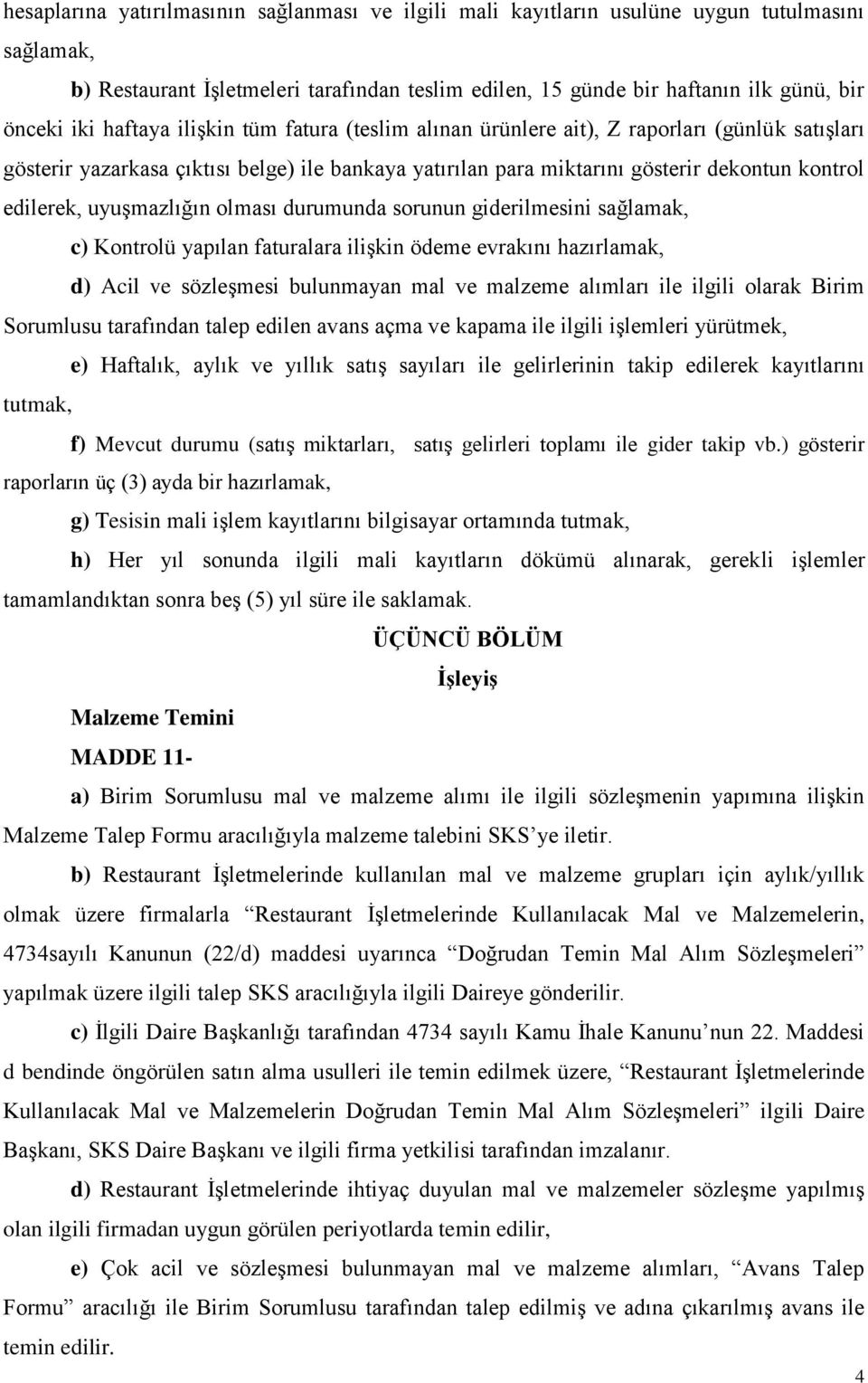 uyuşmazlığın olması durumunda sorunun giderilmesini sağlamak, c) Kontrolü yapılan faturalara ilişkin ödeme evrakını hazırlamak, d) Acil ve sözleşmesi bulunmayan mal ve malzeme alımları ile ilgili