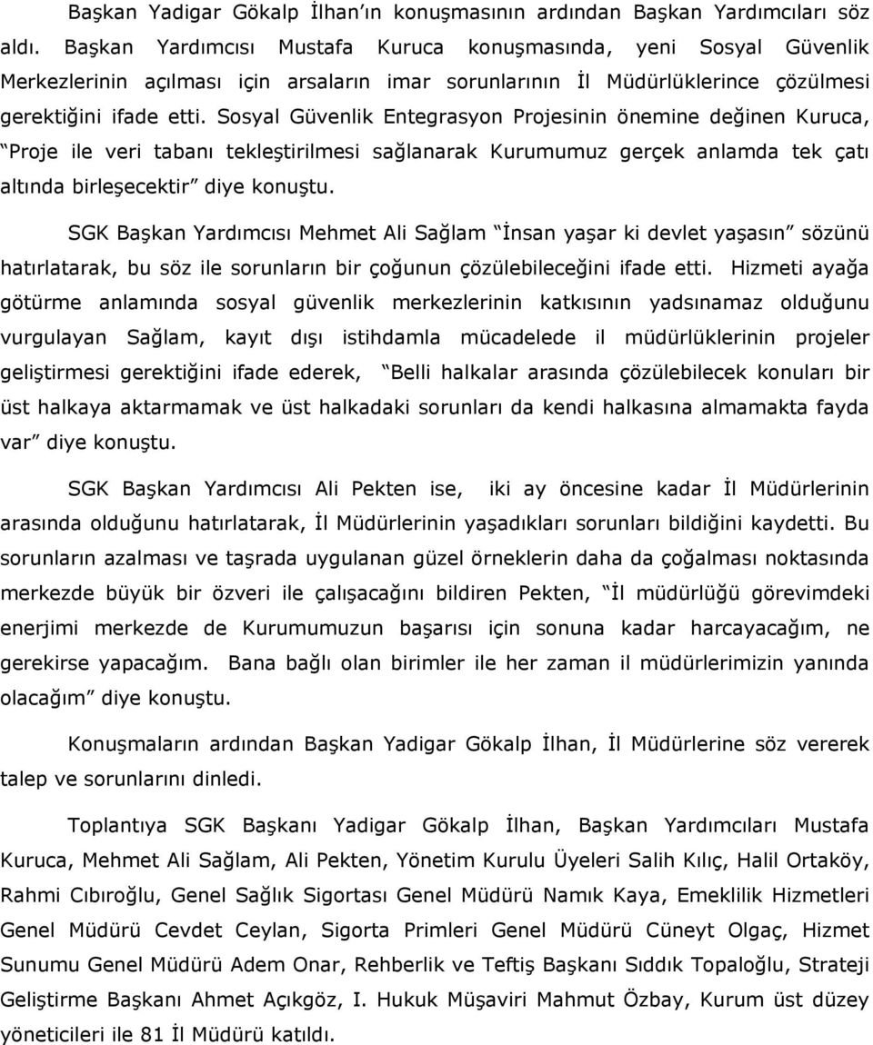 Sosyal Güvenlik Entegrasyon Projesinin önemine değinen Kuruca, Proje ile veri tabanı tekleştirilmesi sağlanarak Kurumumuz gerçek anlamda tek çatı altında birleşecektir diye konuştu.