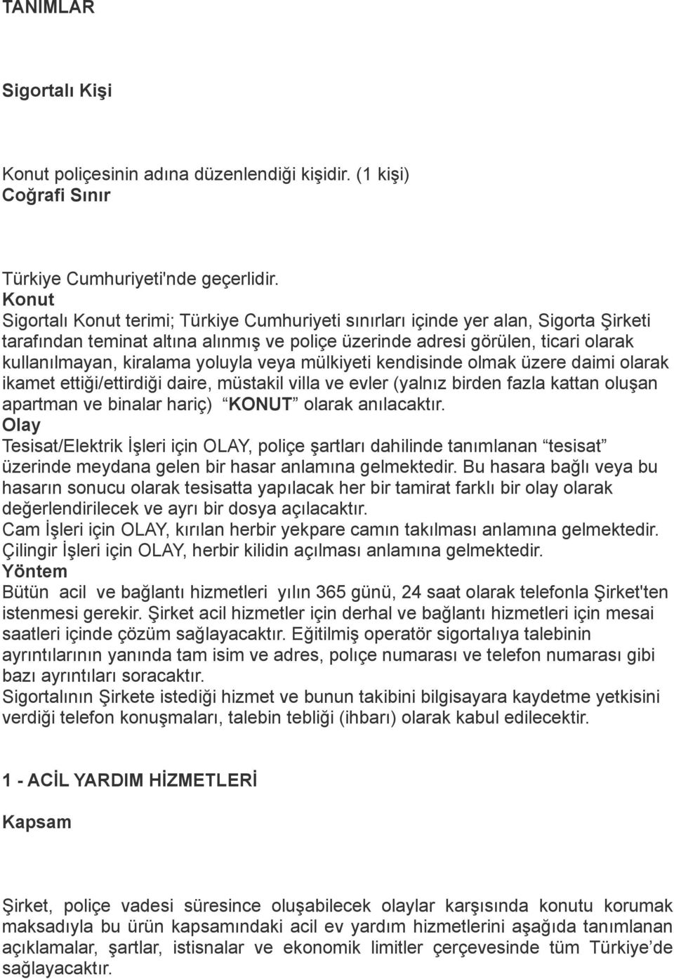 yoluyla veya mülkiyeti kendisinde olmak üzere daimi olarak ikamet ettiği/ettirdiği daire, müstakil villa ve evler (yalnız birden fazla kattan oluşan apartman ve binalar hariç) KONUT olarak