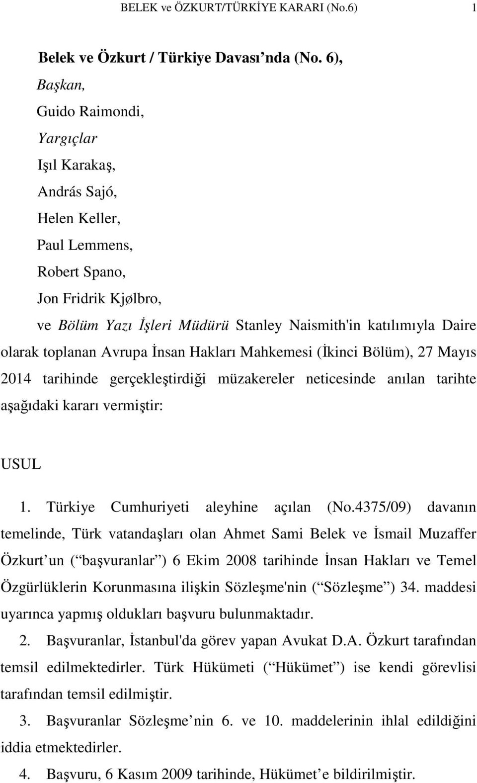 olarak toplanan Avrupa İnsan Hakları Mahkemesi (İkinci Bölüm), 27 Mayıs 2014 tarihinde gerçekleştirdiği müzakereler neticesinde anılan tarihte aşağıdaki kararı vermiştir: USUL 1.