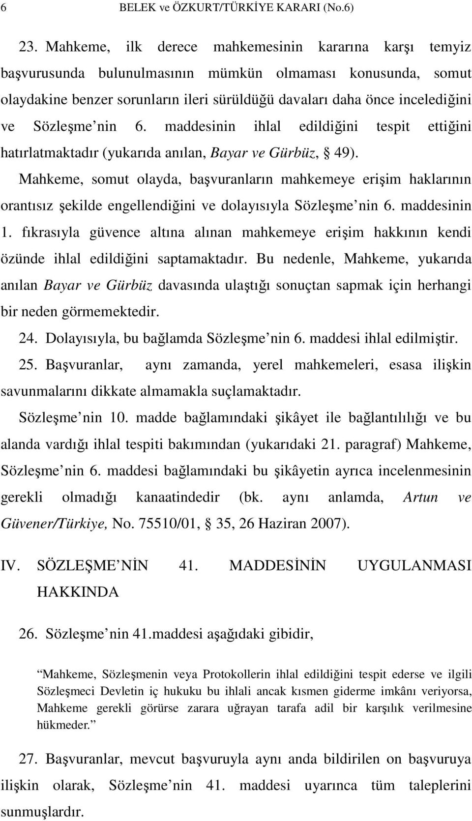 Sözleşme nin 6. maddesinin ihlal edildiğini tespit ettiğini hatırlatmaktadır (yukarıda anılan, Bayar ve Gürbüz, 49).