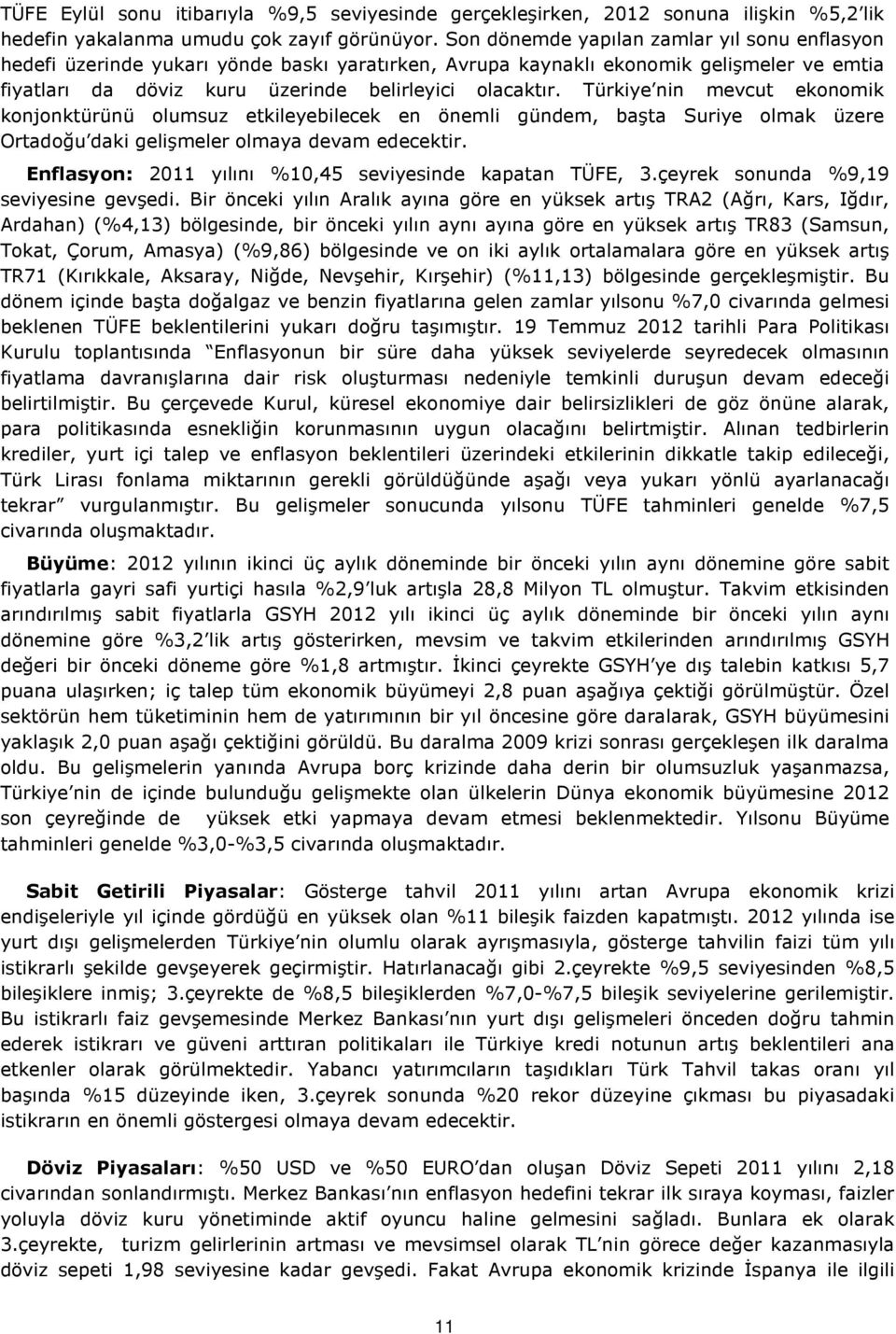 Türkye nn mevcut ekonomk konjonktürünü olumsuz etkleyeblecek en öneml gündem, başta Surye olmak üzere Ortadoğu dak gelşmeler olmaya devam edecektr.