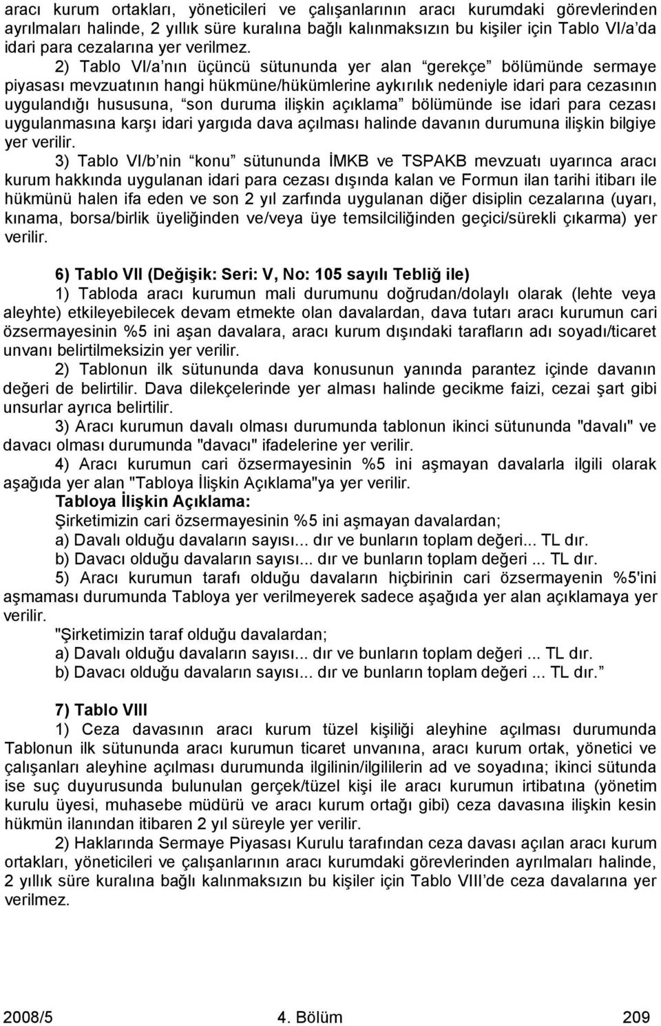 2) Tablo VI/a nın üçüncü sütununda yer alan gerekçe bölümünde sermaye piyasası mevzuatının hangi hükmüne/hükümlerine aykırılık nedeniyle idari para cezasının uygulandığı hususuna, son duruma ilişkin