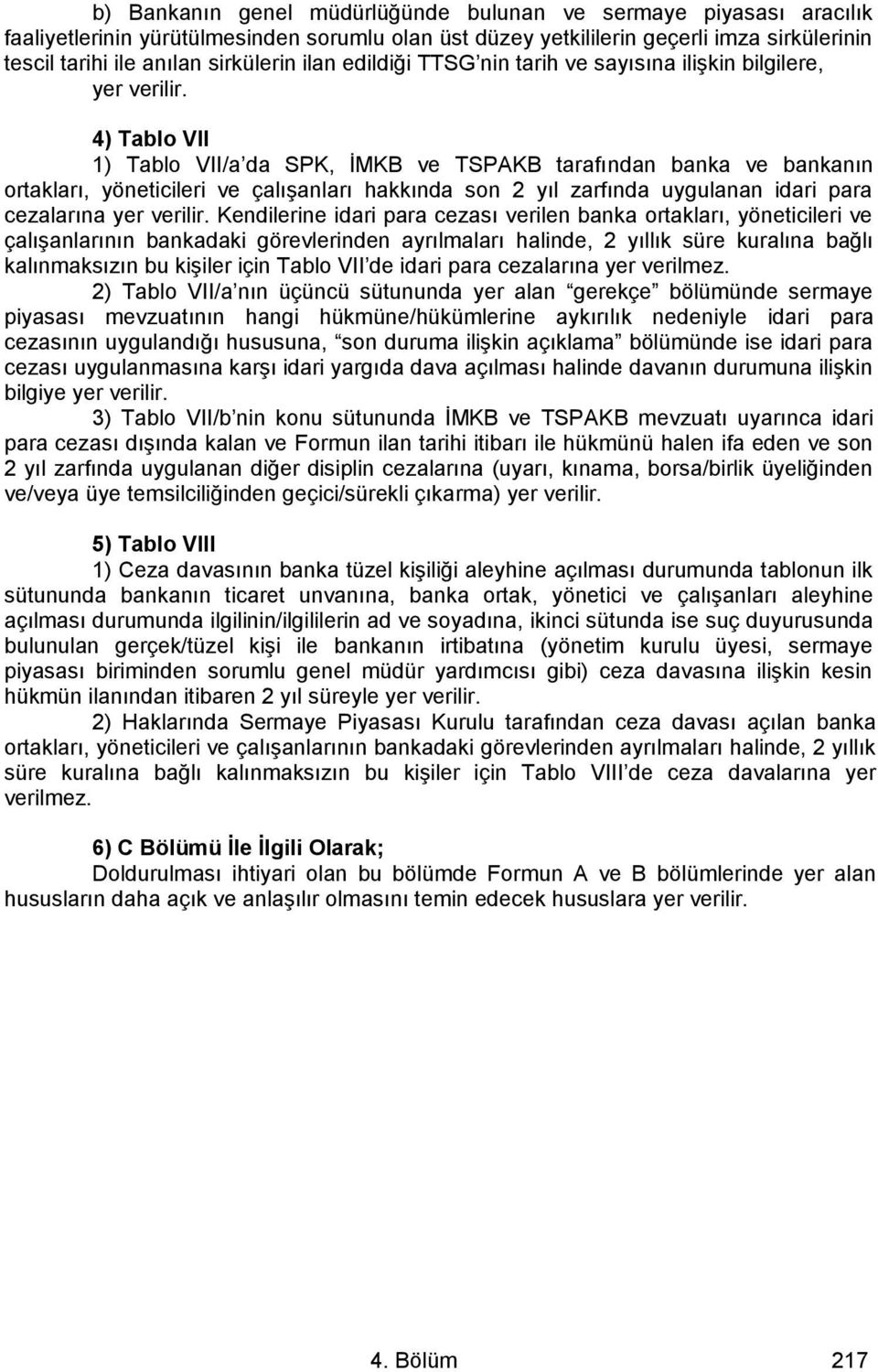 4) Tablo VII 1) Tablo VII/a da SPK, İMKB ve TSPAKB tarafından banka ve bankanın ortakları, yöneticileri ve çalışanları hakkında son 2 yıl zarfında uygulanan idari para cezalarına yer verilir.