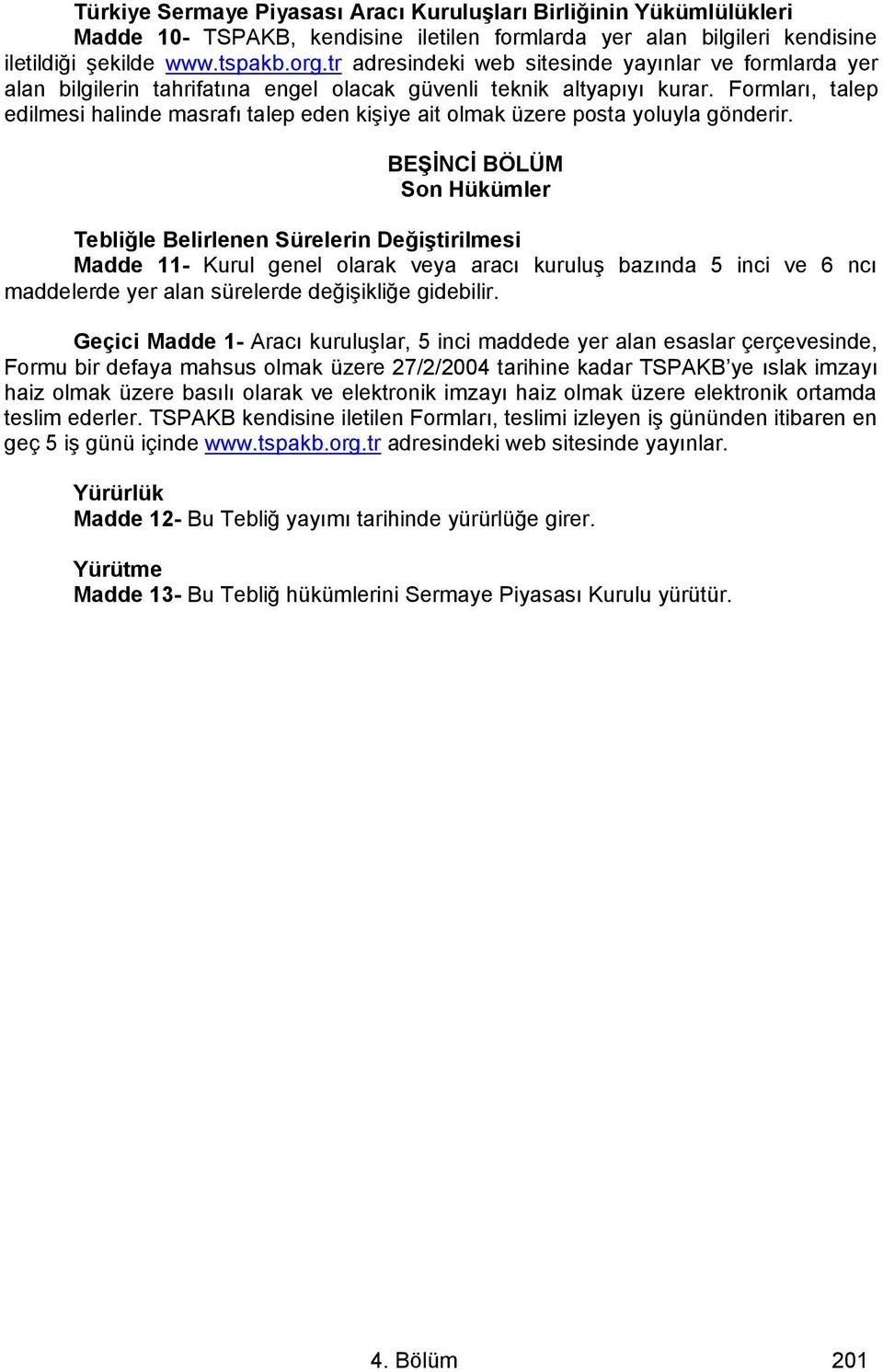 Formları, talep edilmesi halinde masrafı talep eden kişiye ait olmak üzere posta yoluyla gönderir.