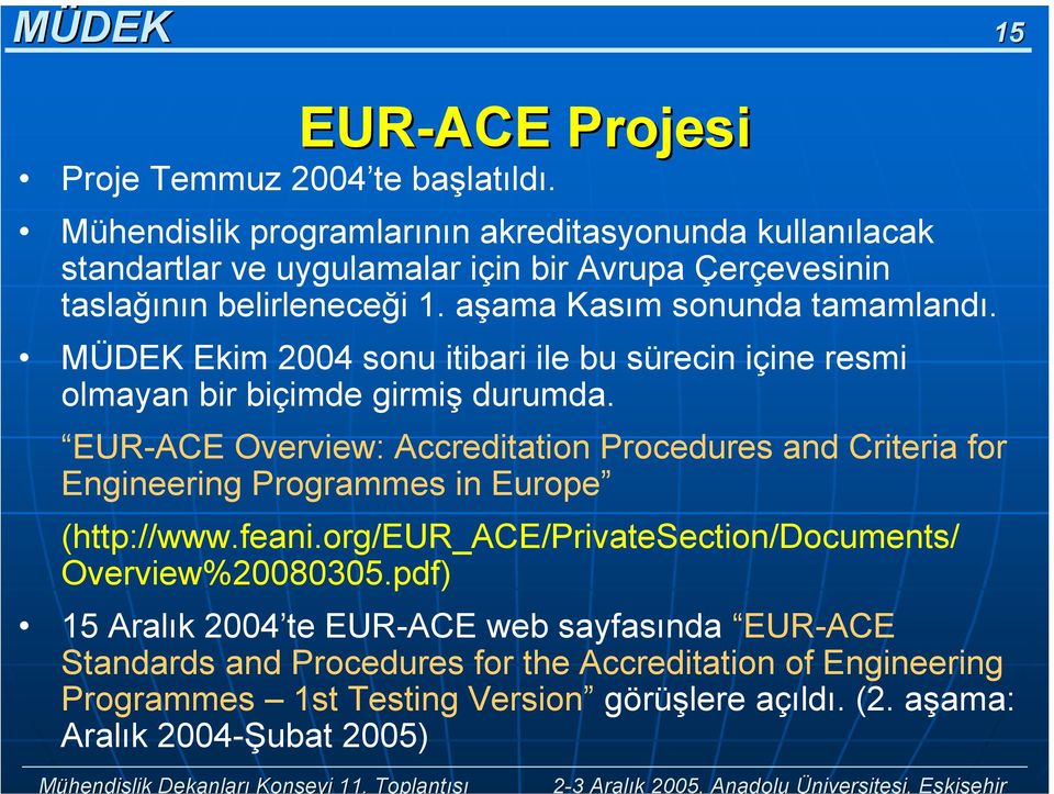 MÜDEK Ekim 2004 snu itibari ile bu sürecin içine resmi lmayan bir biçimde girmiş durumda.