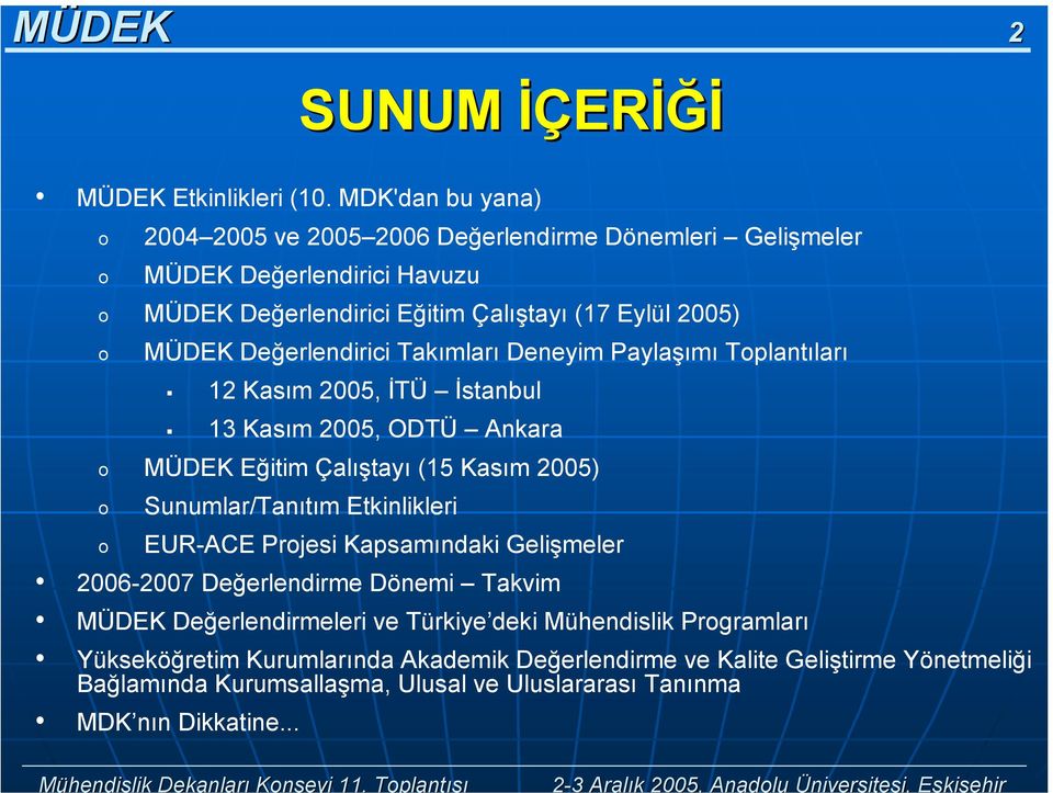 Deneyim Paylaşımı Tplantıları 12 Kasım 2005, İTÜ İstanbul 13 Kasım 2005, ODTÜ Ankara MÜDEK Eğitim Çalıştayı (15 Kasım 2005) Sunumlar/Tanıtım Etkinlikleri EUR-ACE Prjesi Kapsamındaki Gelişmeler