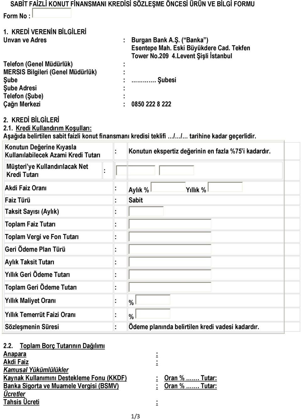 KREDİ BİLGİLERİ 2.1. Kredi Kullandırım Koşulları: Aşağıda belirtilen sabit faizli konut finansmanı kredisi teklifi / / tarihine kadar geçerlidir.