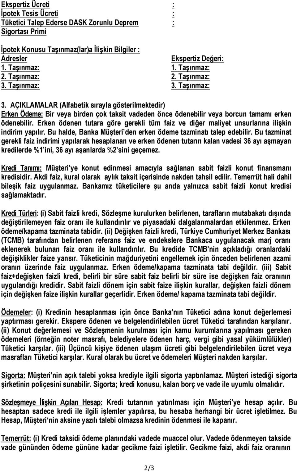 Erken ödenen tutara göre gerekli tüm faiz ve diğer maliyet unsurlarına ilişkin indirim yapılır. Bu halde, Banka Müşteri den erken ödeme tazminatı talep edebilir.