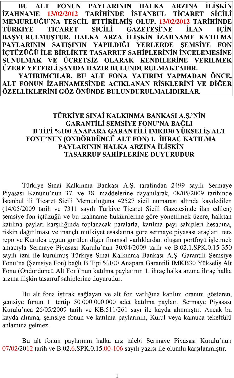 HALKA ARZA İLİŞKİN İZAHNAME KATILMA PAYLARININ SATIŞININ YAPILDIĞI YERLERDE ŞEMSİYE FON İÇTÜZÜĞÜ İLE BİRLİKTE TASARRUF SAHİPLERİNİN İNCELEMESİNE SUNULMAK VE ÜCRETSİZ OLARAK KENDİLERİNE VERİLMEK ÜZERE