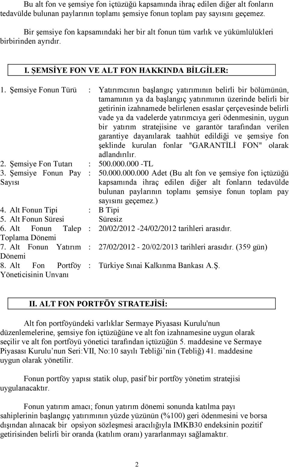 Şemsiye Fonun Türü : Yatırımcının başlangıç yatırımının belirli bir bölümünün, tamamının ya da başlangıç yatırımının üzerinde belirli bir getirinin izahnamede belirlenen esaslar çerçevesinde belirli