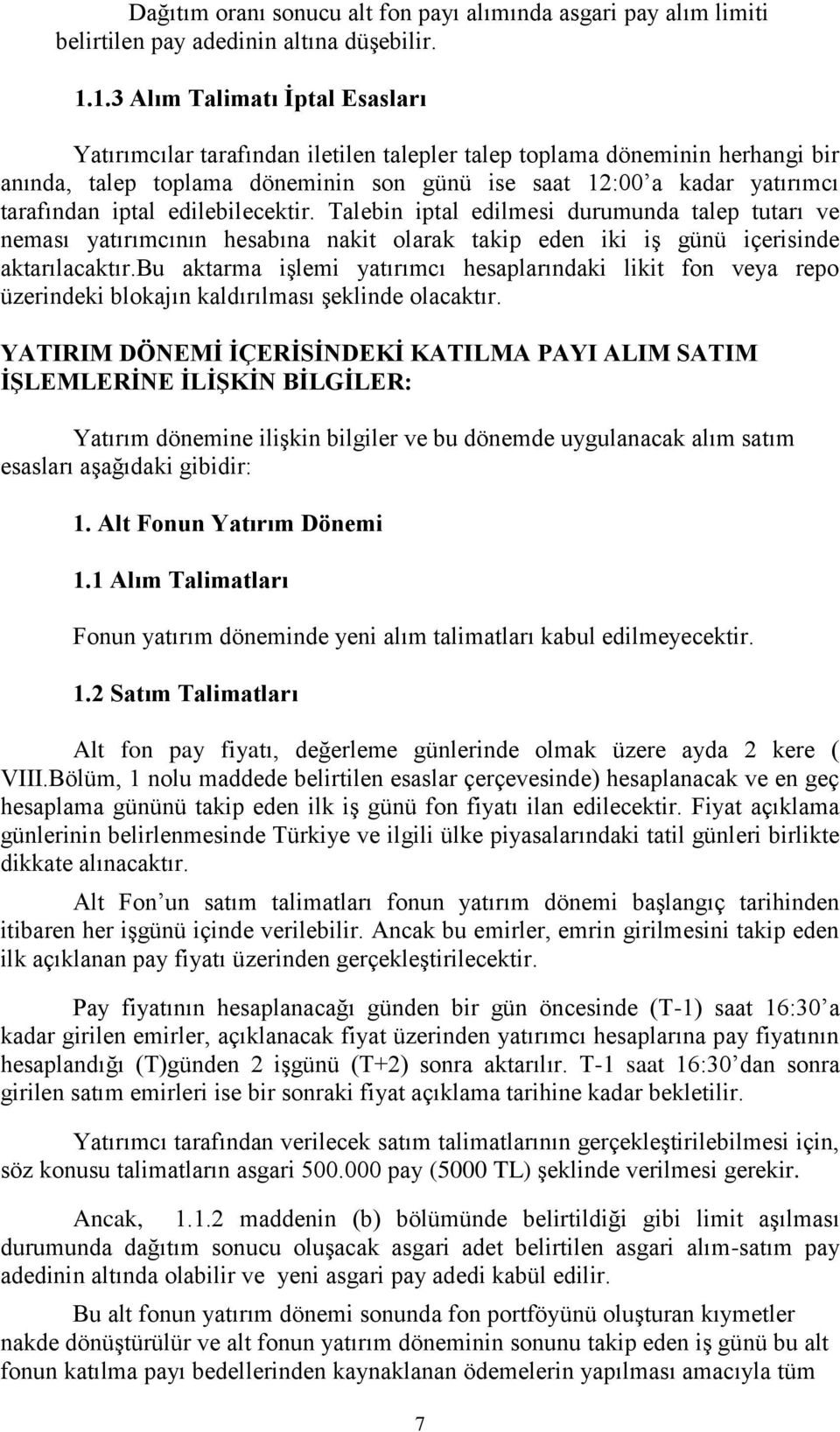 iptal edilebilecektir. Talebin iptal edilmesi durumunda talep tutarı ve neması yatırımcının hesabına nakit olarak takip eden iki iş günü içerisinde aktarılacaktır.