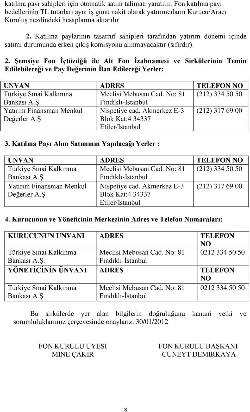 Katılma paylarının tasarruf sahipleri tarafından yatırım dönemi içinde satımı durumunda erken çıkış komisyonu alınmayacaktır (sıfırdır). 2.