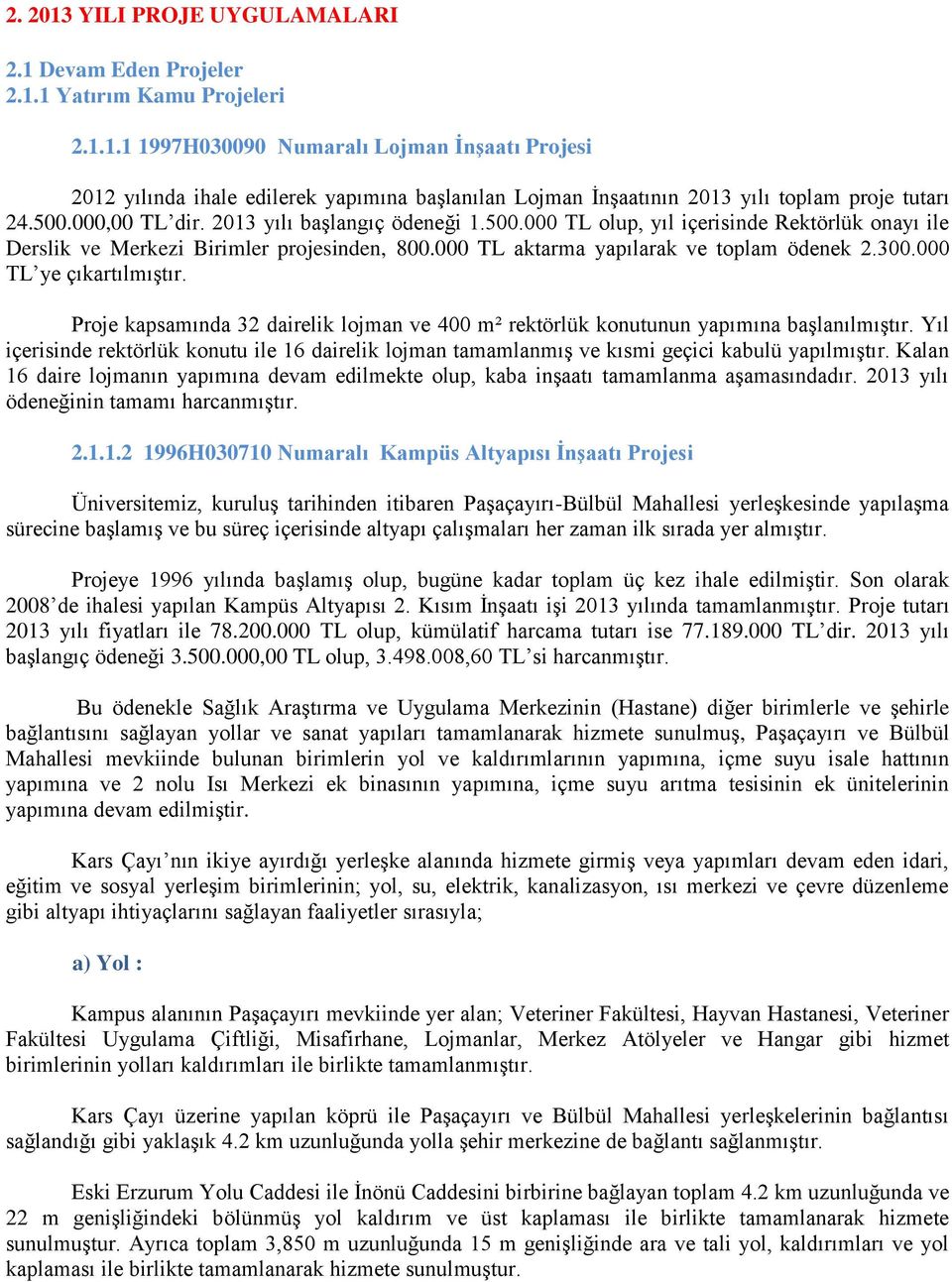 000 TL ye çıkartılmıştır. Proje kapsamında 32 dairelik lojman ve 400 m² rektörlük konutunun yapımına başlanılmıştır.