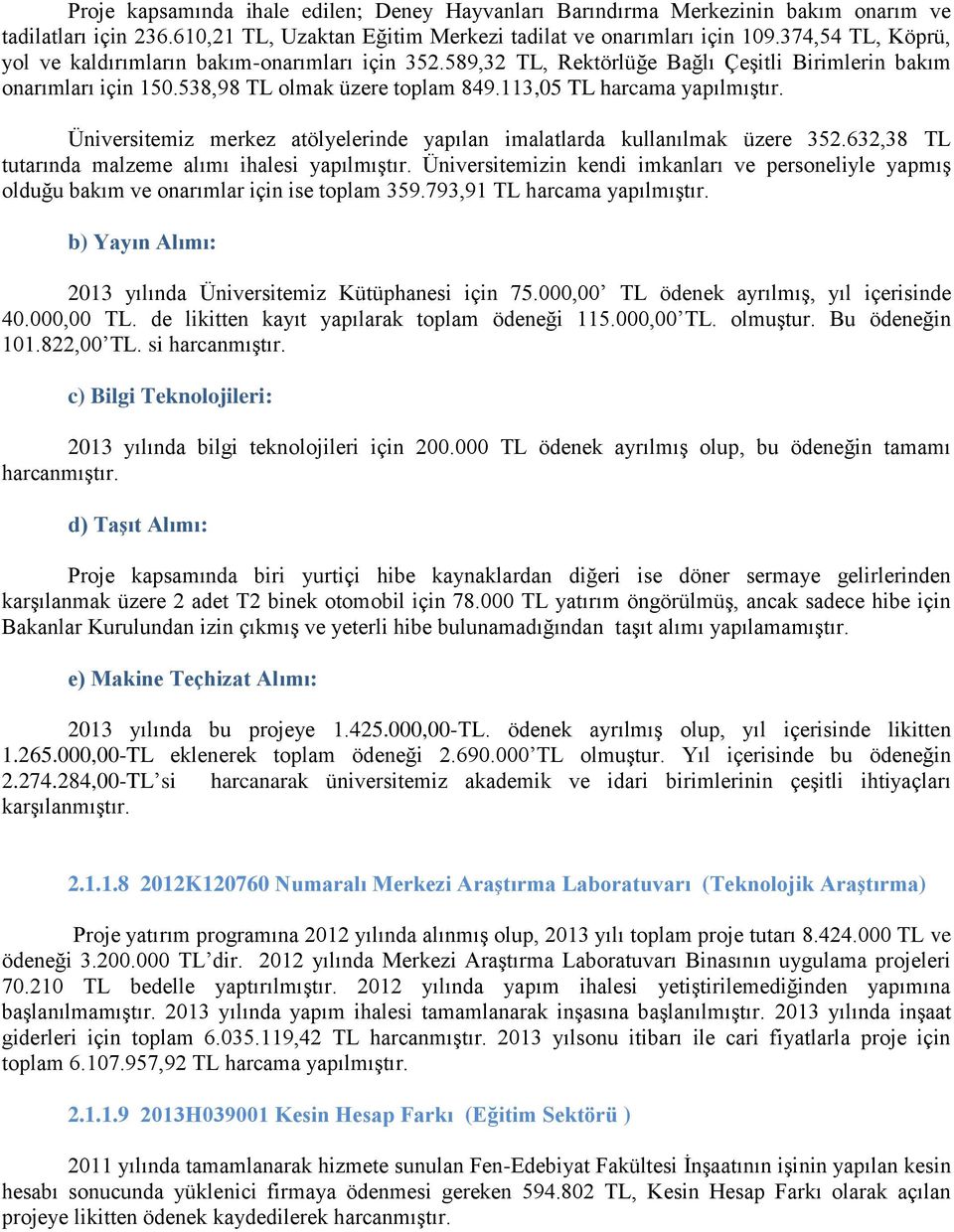 113,05 TL harcama yapılmıştır. Üniversitemiz merkez atölyelerinde yapılan imalatlarda kullanılmak üzere 352.632,38 TL tutarında malzeme alımı ihalesi yapılmıştır.