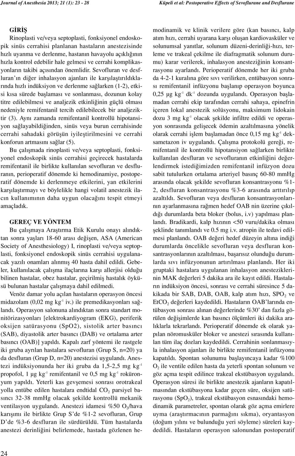 Sevofluran ve desfluran n di er inhalasyon ajanlar ile karfl laflt r ld klar nda h zl indüksiyon ve derlenme sa larken (1-2), etkisi k sa sürede bafllamas ve sonlanmas, dozunun kolay titre