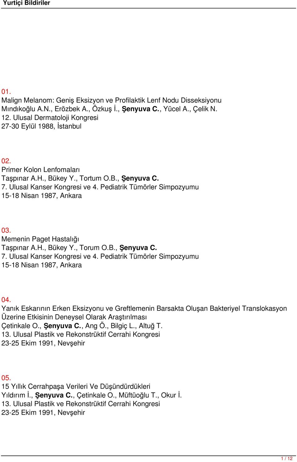 Pediatrik Tümörler Simpozyumu 15-18 Nisan 1987, Ankara 03. Memenin Paget Hastalığı Taşpınar A.H., Bükey Y., Torum O.B., Şenyuva C. 7. Ulusal Kanser Kongresi ve 4.