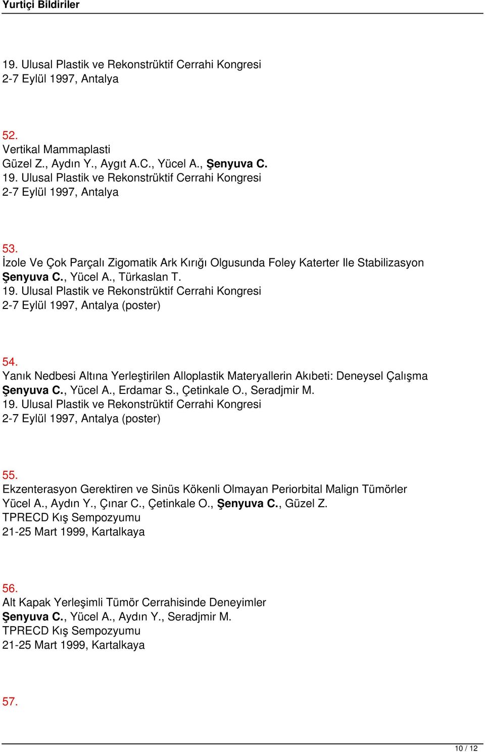 Ulusal Plastik ve Rekonstrüktif Cerrahi Kongresi 2-7 Eylül 1997, Antalya (poster) 54. Yanık Nedbesi Altına Yerleştirilen Alloplastik Materyallerin Akıbeti: Deneysel Çalışma Şenyuva C., Yücel A.