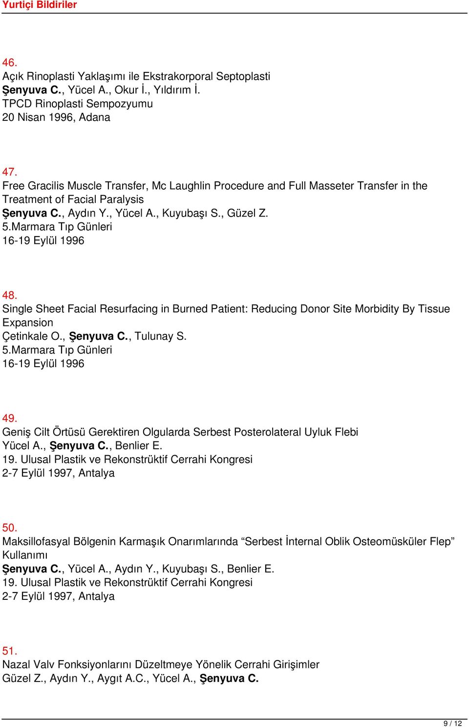 Marmara Tıp Günleri 16-19 Eylül 1996 48. Single Sheet Facial Resurfacing in Burned Patient: Reducing Donor Site Morbidity By Tissue Expansion Çetinkale O., Şenyuva C., Tulunay S. 5.