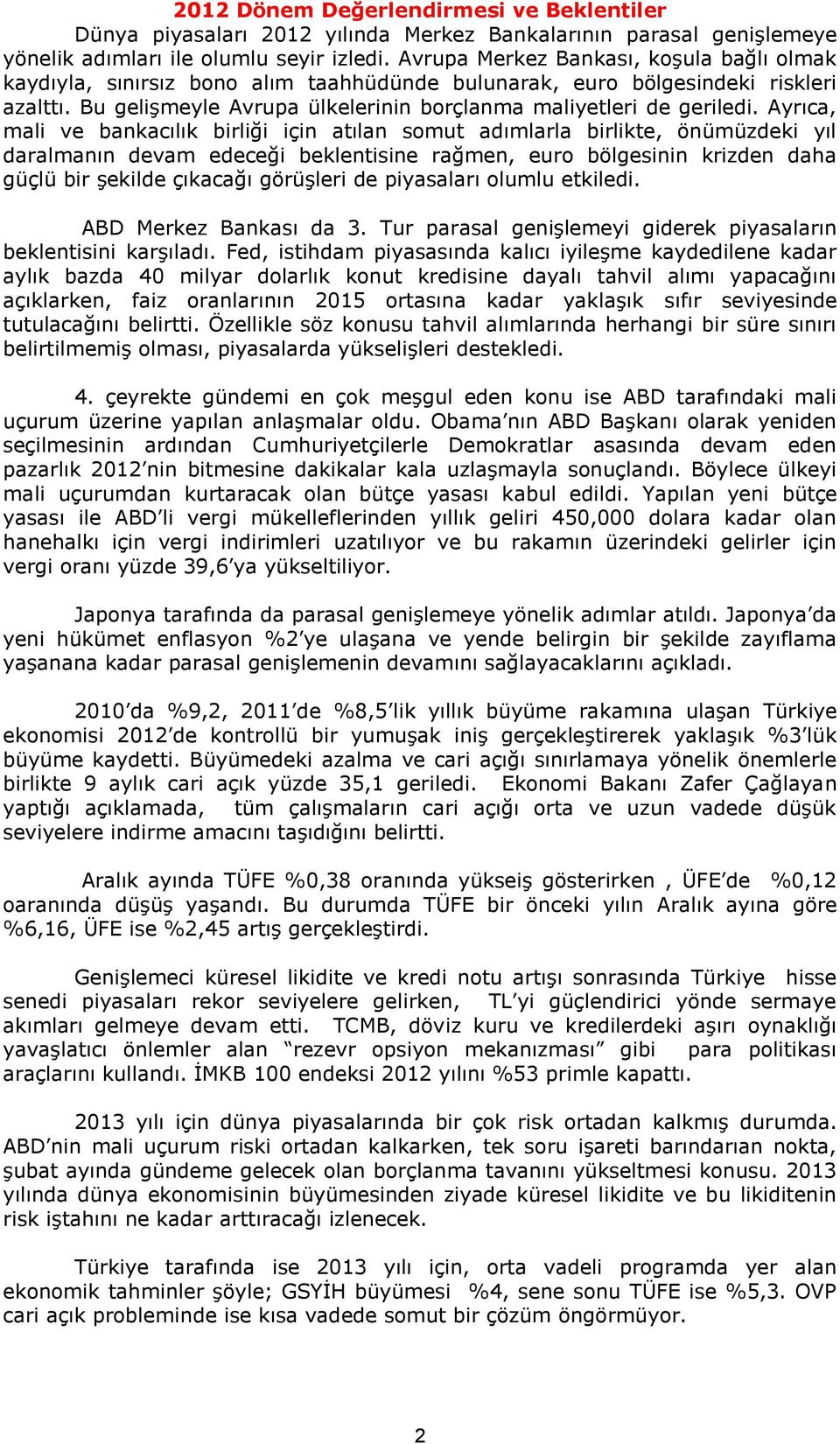 Ayrıca, mali ve bankacılık birliği için atılan somut adımlarla birlikte, önümüzdeki yıl daralmanın devam edeceği beklentisine rağmen, euro bölgesinin krizden daha güçlü bir şekilde çıkacağı görüşleri