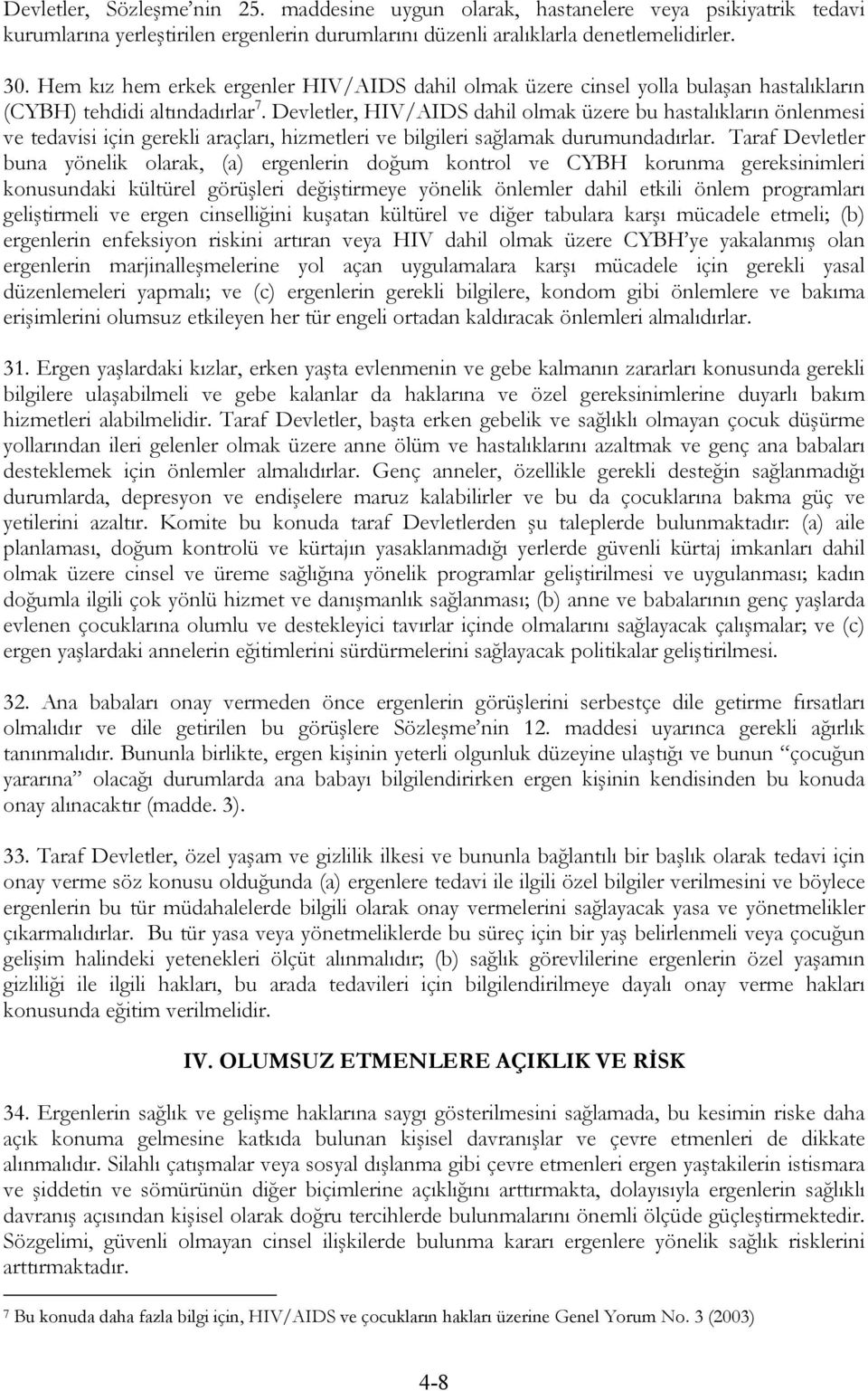 Devletler, HIV/AIDS dahil olmak üzere bu hastalıkların önlenmesi ve tedavisi için gerekli araçları, hizmetleri ve bilgileri sağlamak durumundadırlar.