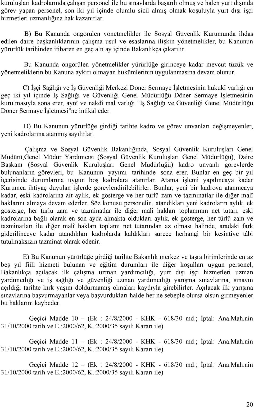 B) Bu Kanunda öngörülen yönetmelikler ile Sosyal Güvenlik Kurumunda ihdas edilen daire başkanlıklarının çalışma usul ve esaslarına ilişkin yönetmelikler, bu Kanunun yürürlük tarihinden itibaren en