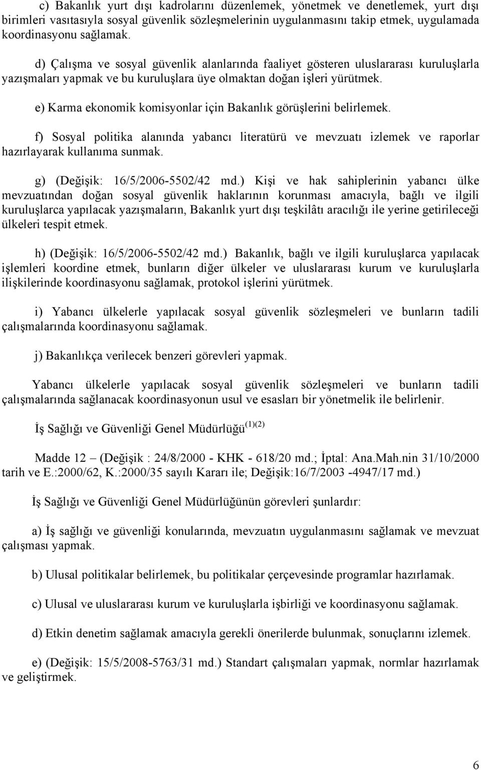 e) Karma ekonomik komisyonlar için Bakanlık görüşlerini belirlemek. f) Sosyal politika alanında yabancı literatürü ve mevzuatı izlemek ve raporlar hazırlayarak kullanıma sunmak.