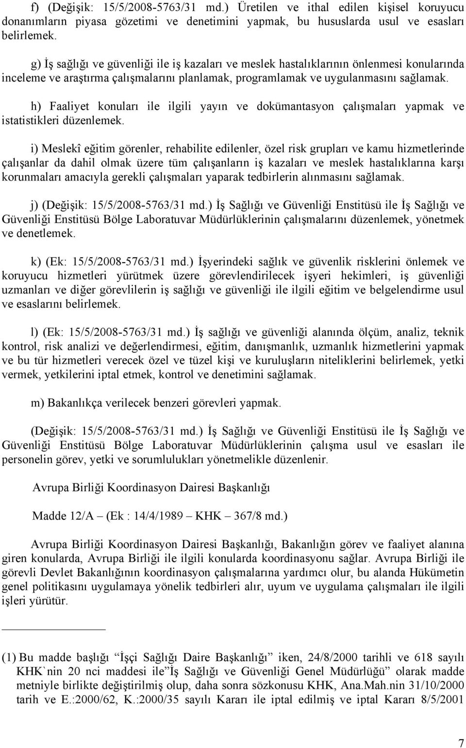 h) Faaliyet konuları ile ilgili yayın ve dokümantasyon çalışmaları yapmak ve istatistikleri düzenlemek.