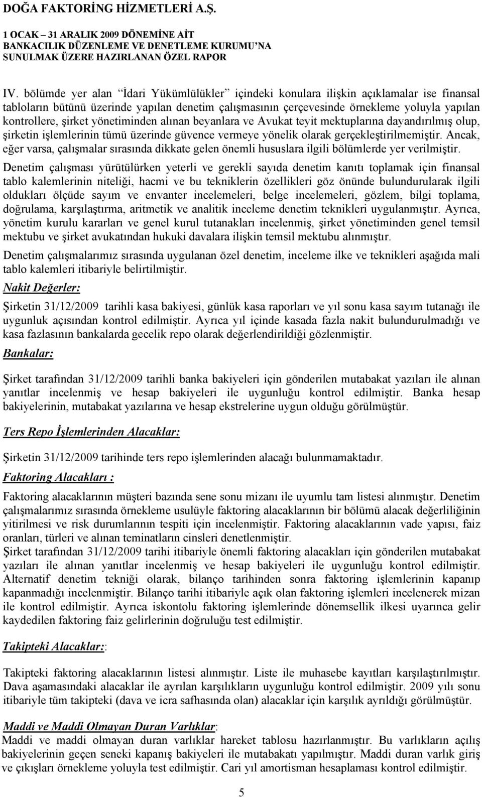 şirket yönetiminden alınan beyanlara ve Avukat teyit mektuplarına dayandırılmış olup, şirketin işlemlerinin tümü üzerinde güvence vermeye yönelik olarak gerçekleştirilmemiştir.