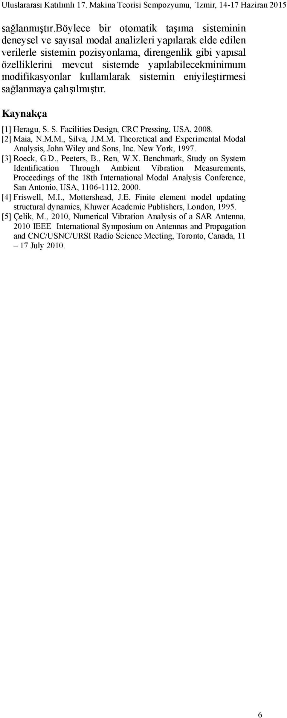 yapılabilecekminimum modifikasyonlar kullanılarak sistemin eniyileştirmesi sağlanmaya çalışılmıştır. Kaynakça [] Heragu, S. S. Facilities Design, CRC Pressing, USA, 2008. [2] Ma