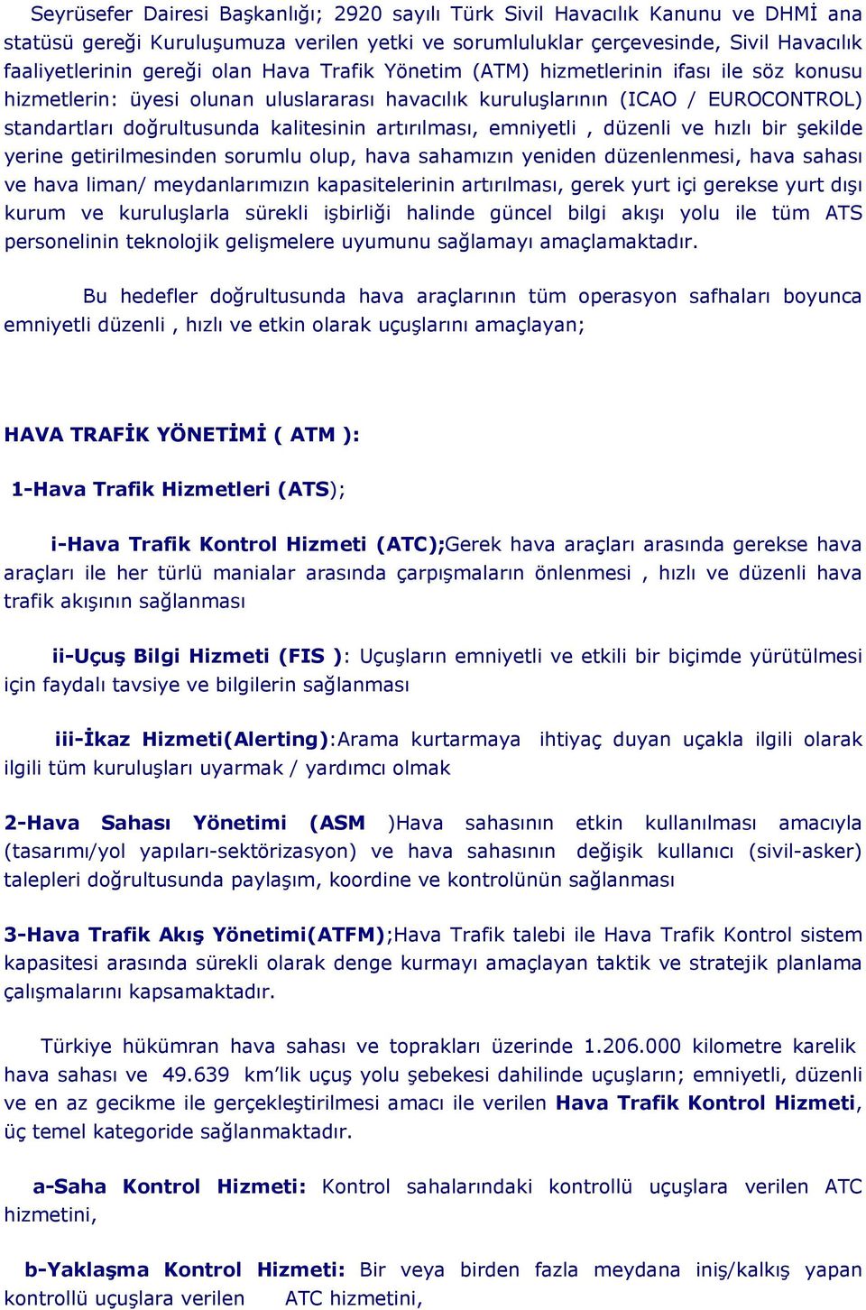 emniyetli, düzenli ve hızlı bir şekilde yerine getirilmesinden sorumlu olup, hava sahamızın yeniden düzenlenmesi, hava sahası ve hava liman/ meydanlarımızın kapasitelerinin artırılması, gerek yurt