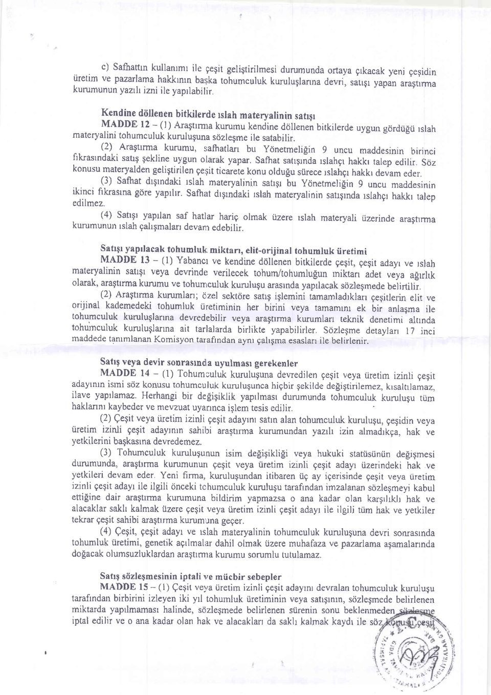 Kendine dtillenen bitkilerde rslah materyalinin satryr MADDE 12 - (l) Aragttrnta kururnu kendine dcillenen bitkilerde uygup g6rdrifiri rslah materyalini tohumculuk kuruluguna s6zlegme ile satabilir.