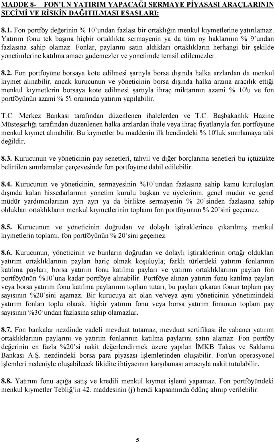 Fonlar, paylarını satın aldıkları ortaklıkların herhangi bir Ģekilde yönetimlerine katılma amacı güdemezler ve yönetimde temsil edilemezler. 8.2.