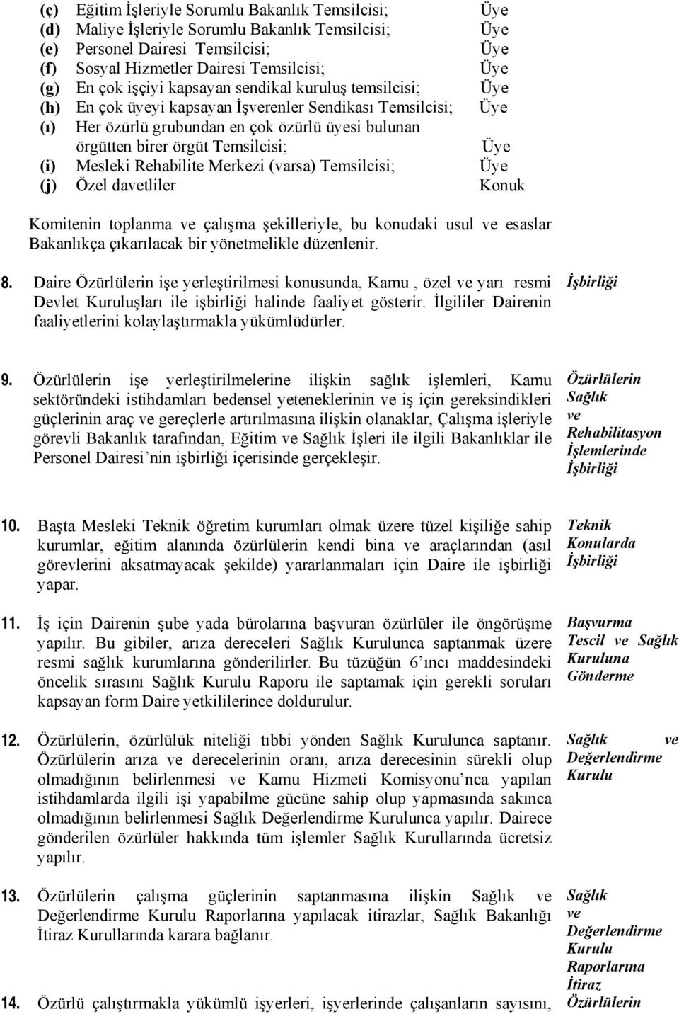 Temsilcisi; Üye (i) Mesleki Rehabilite Merkezi (varsa) Temsilcisi; Üye (j) Özel davetliler Konuk Komitenin toplanma ve çalışma şekilleriyle, bu konudaki usul ve esaslar Bakanlıkça çıkarılacak bir