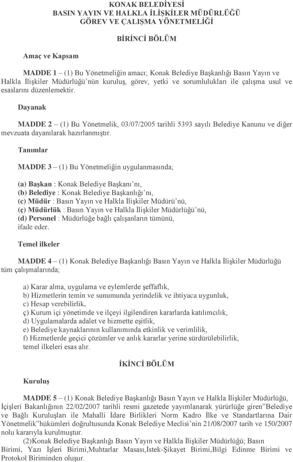 Dayanak MADDE 2 (1) Bu Yönetmelik, 03/07/2005 tarihli 5393 sayılı Belediye Kanunu ve diğer mevzuata dayanılarak hazırlanmıştır.