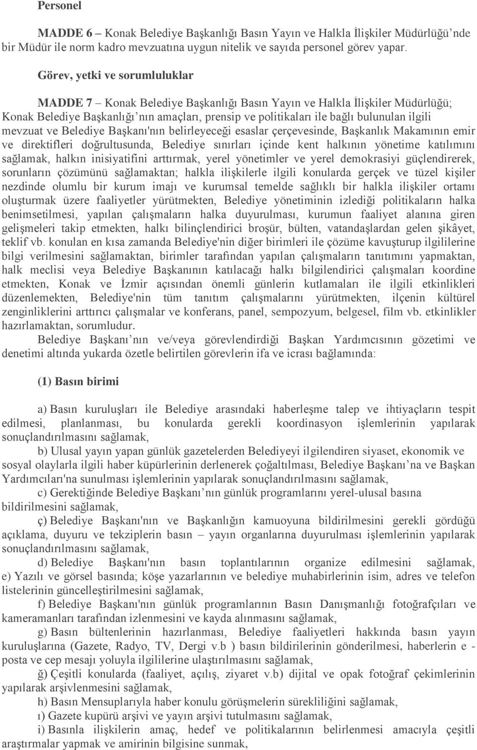 mevzuat ve Belediye Başkanı'nın belirleyeceği esaslar çerçevesinde, Başkanlık Makamının emir ve direktifleri doğrultusunda, Belediye sınırları içinde kent halkının yönetime katılımını sağlamak,