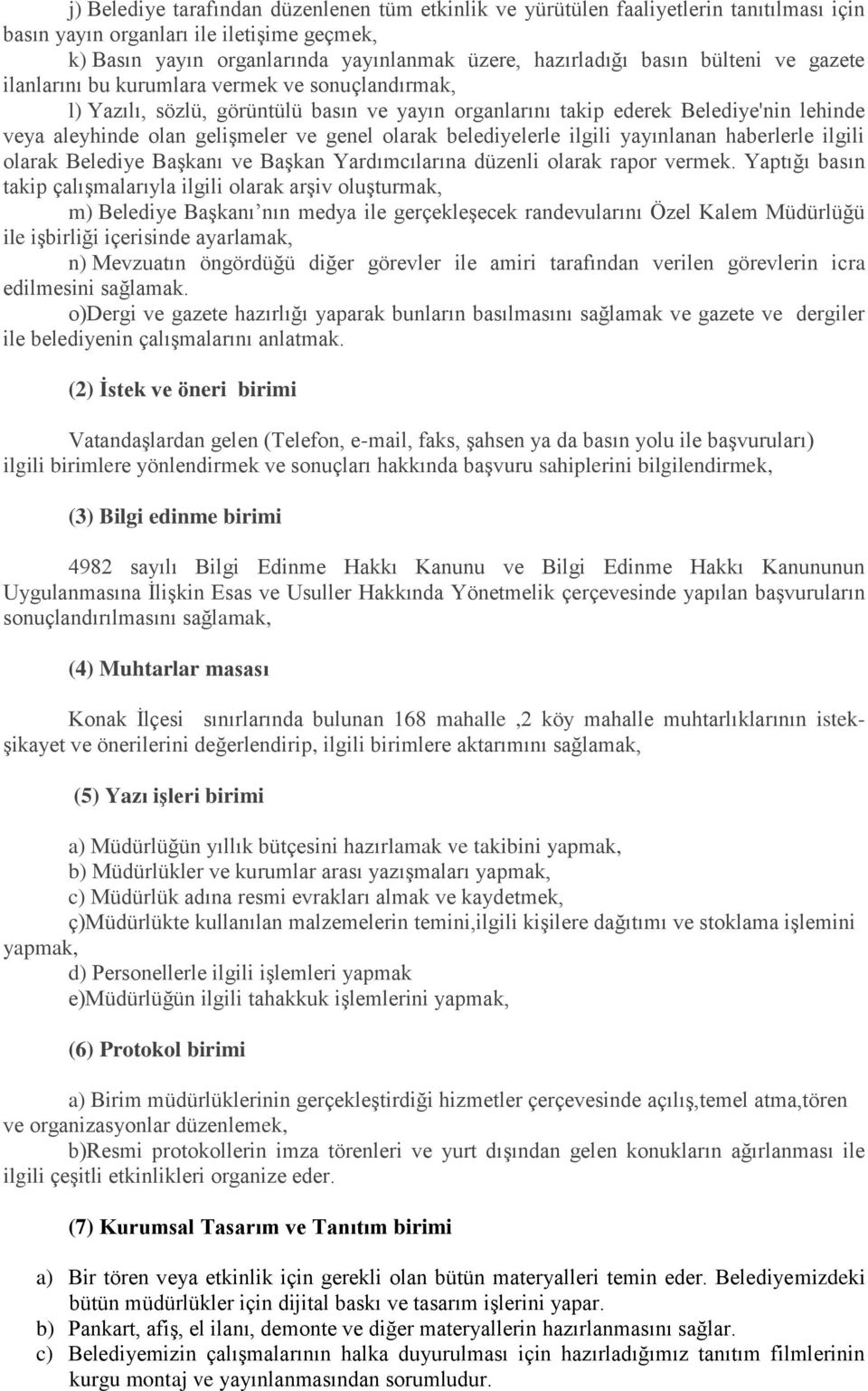 olarak belediyelerle ilgili yayınlanan haberlerle ilgili olarak Belediye Başkanı ve Başkan Yardımcılarına düzenli olarak rapor vermek.