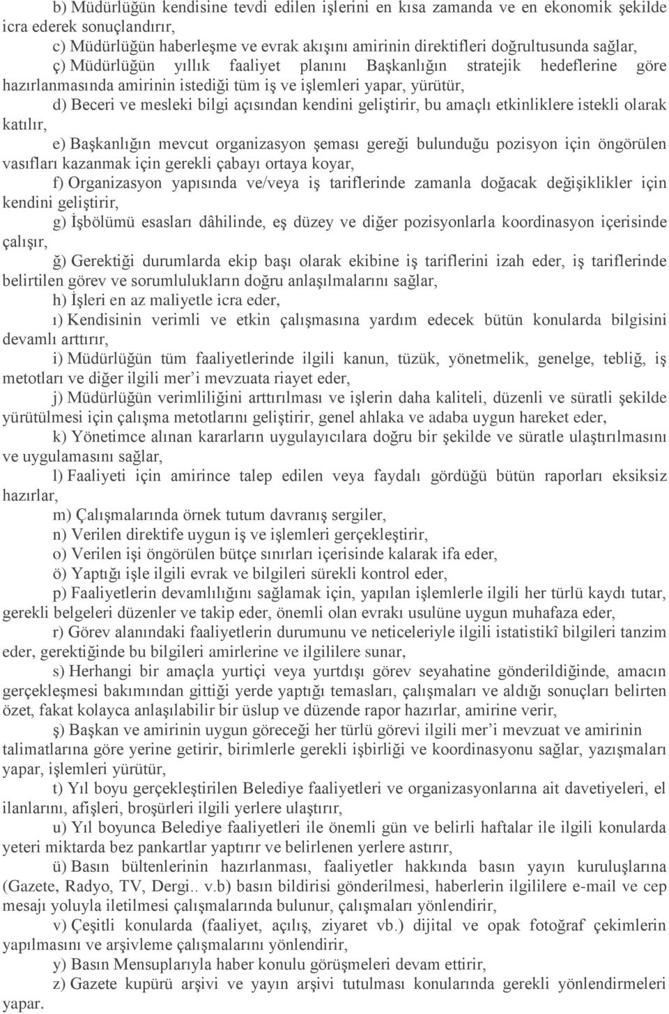 geliştirir, bu amaçlı etkinliklere istekli olarak katılır, e) Başkanlığın mevcut organizasyon şeması gereği bulunduğu pozisyon için öngörülen vasıfları kazanmak için gerekli çabayı ortaya koyar, f)