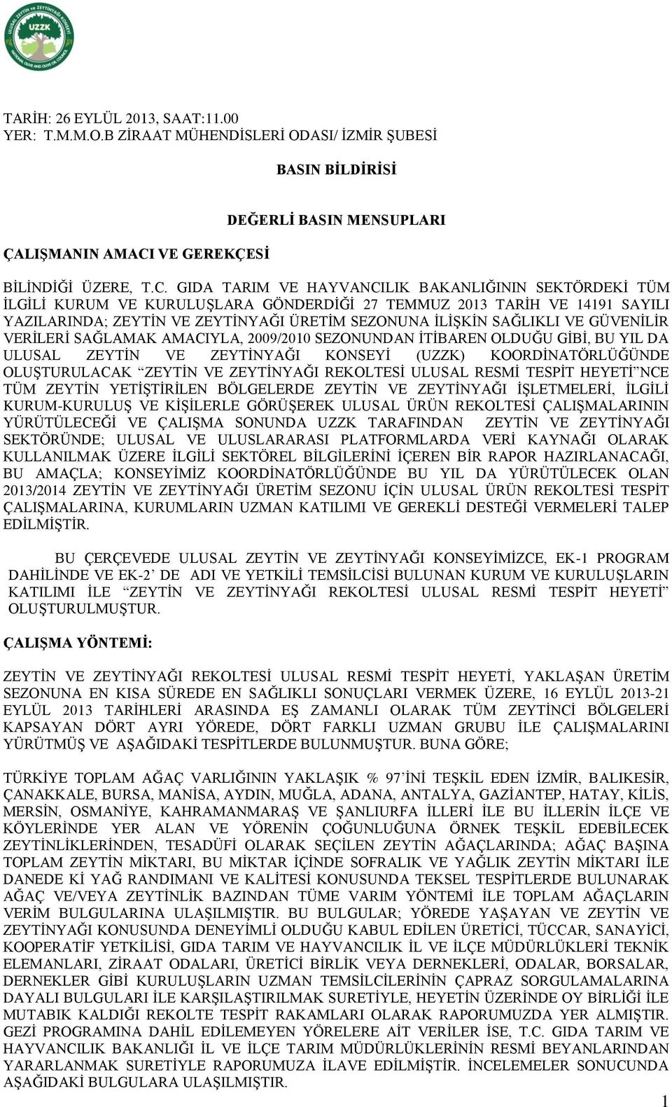 GIDA TARIM VE HAYVANCILIK BAKANLIĞININ SEKTÖRDEKİ TÜM İLGİLİ KURUM VE KURULUŞLARA GÖNDERDİĞİ 27 TEMMUZ 2013 TARİH VE 14191 SAYILI YAZILARINDA; ZEYTİN VE ZEYTİNYAĞI ÜRETİM SEZONUNA İLİŞKİN SAĞLIKLI VE