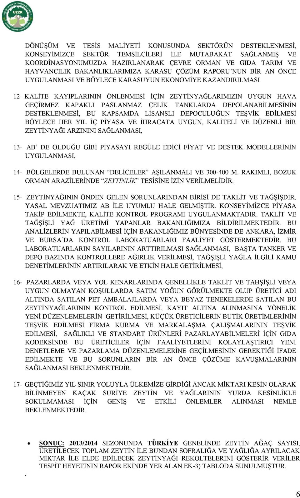 PASLANMAZ ÇELİK TANKLARDA DEPOLANABİLMESİNİN DESTEKLENMESİ, BU KAPSAMDA LİSANSLI DEPOCULUĞUN TEŞVİK EDİLMESİ BÖYLECE HER YIL İÇ PİYASA VE İHRACATA UYGUN, KALİTELİ VE DÜZENLİ BİR ZEYTİNYAĞI ARZININI