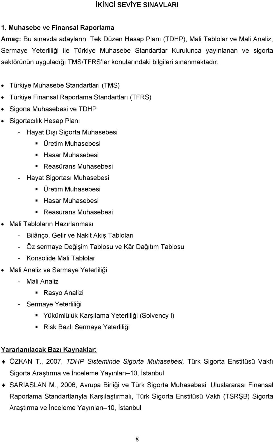 sigorta sektörünün uyguladığı TMS/TFRS ler konularındaki bilgileri sınanmaktadır.