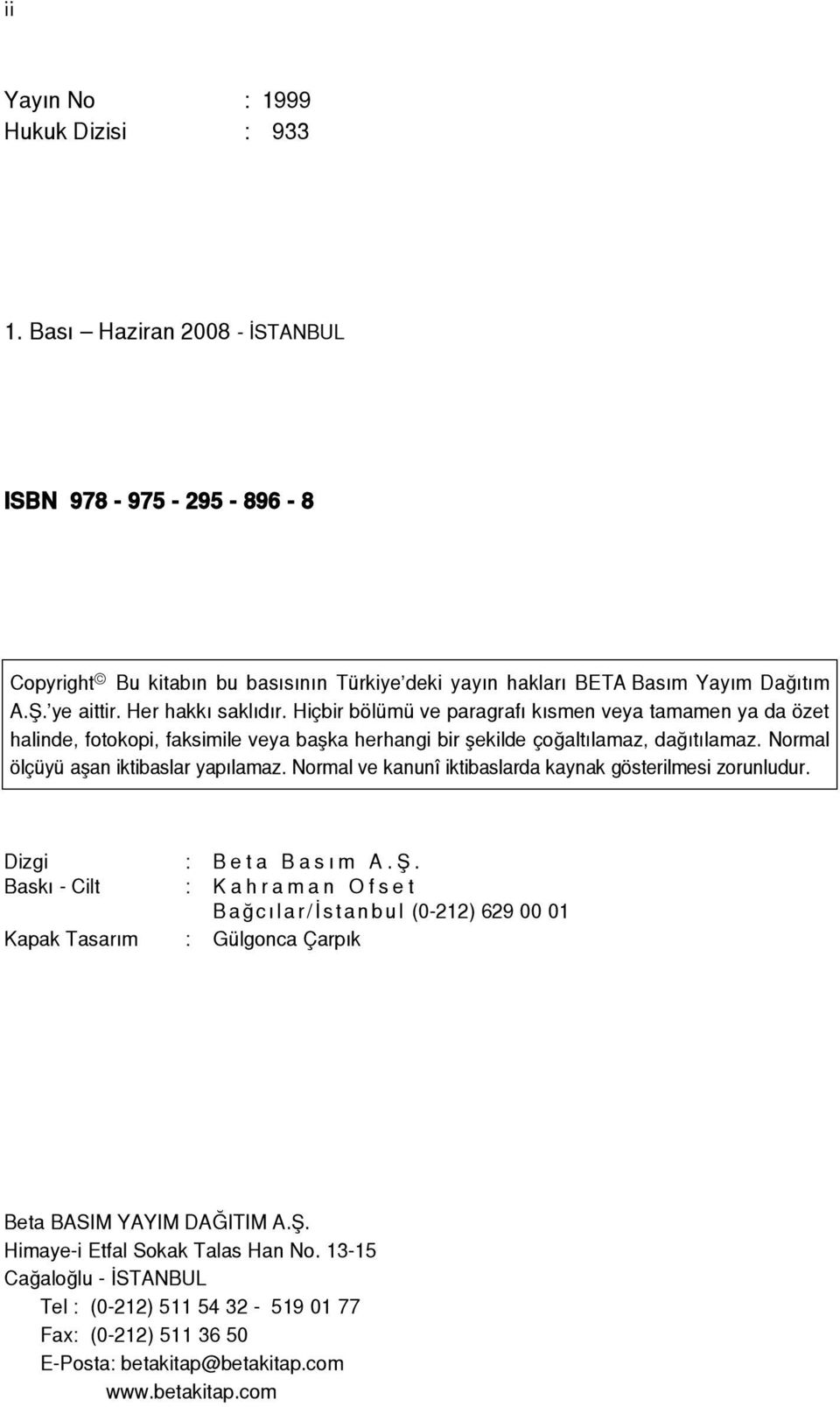 N o r m a l ölçüyü aflan iktibaslar yap lamaz. Normal ve kanunî iktibaslarda kaynak gösterilmesi zorunludur. Dizgi : B e t a B a s m A. fi.