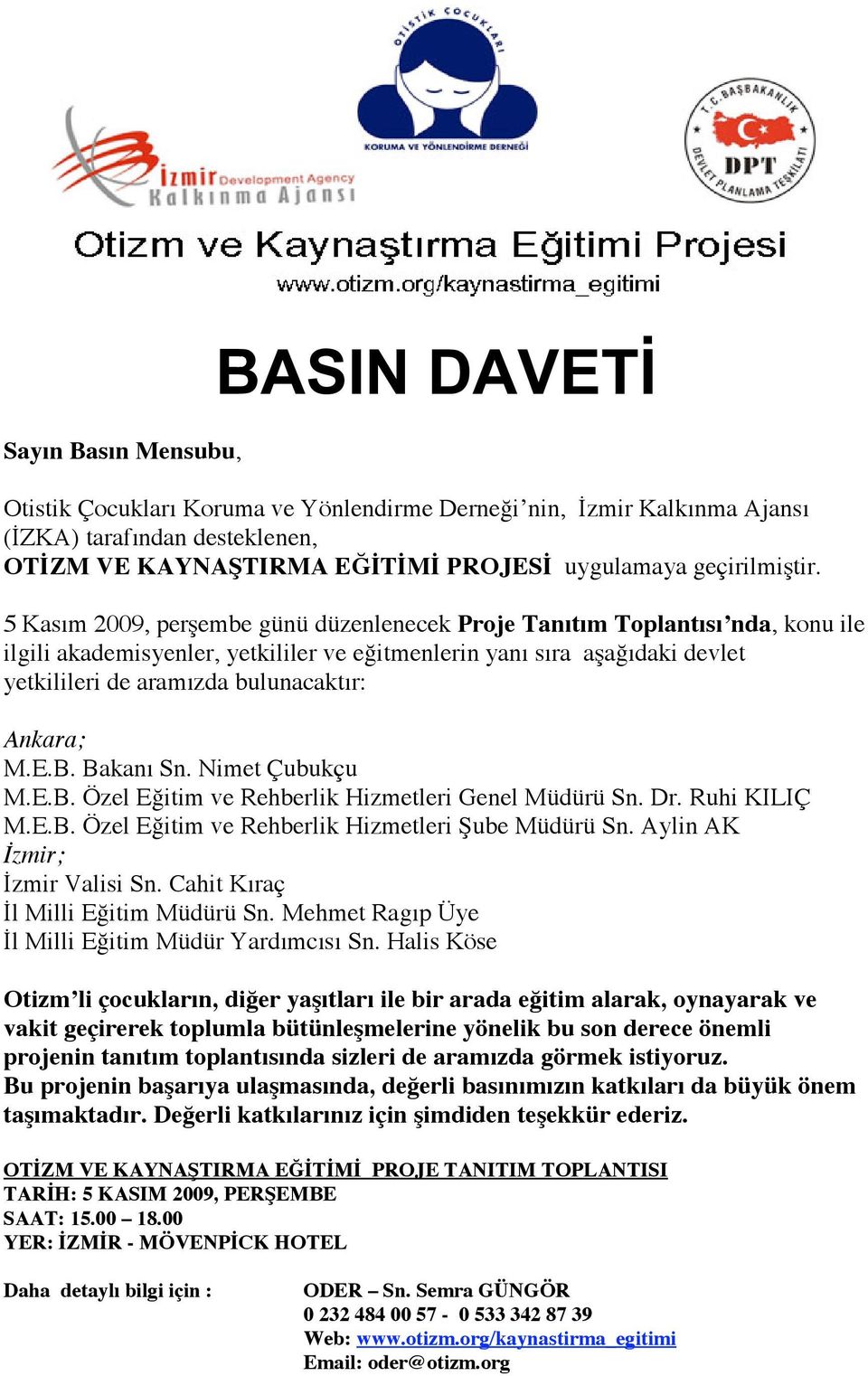 5 Kasım 2009, perşembe günü düzenlenecek Proje Tanıtım Toplantısı nda, konu ile ilgili akademisyenler, yetkililer ve eğitmenlerin yanı sıra aşağıdaki devlet yetkilileri de aramızda bulunacaktır: