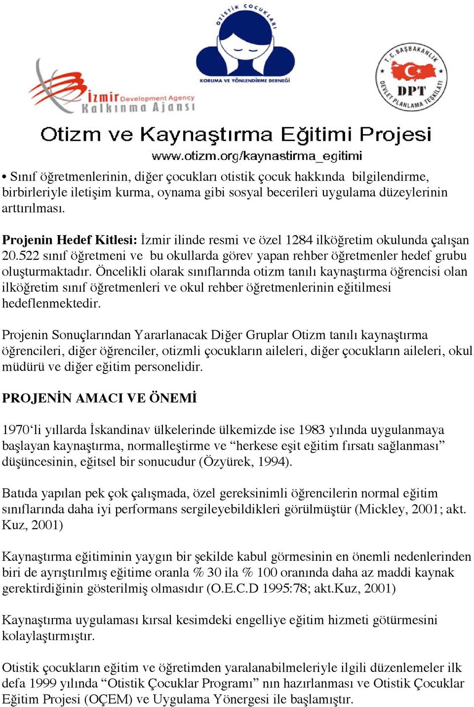 Öncelikli olarak sınıflarında otizm tanılı kaynaştırma öğrencisi olan ilköğretim sınıf öğretmenleri ve okul rehber öğretmenlerinin eğitilmesi hedeflenmektedir.