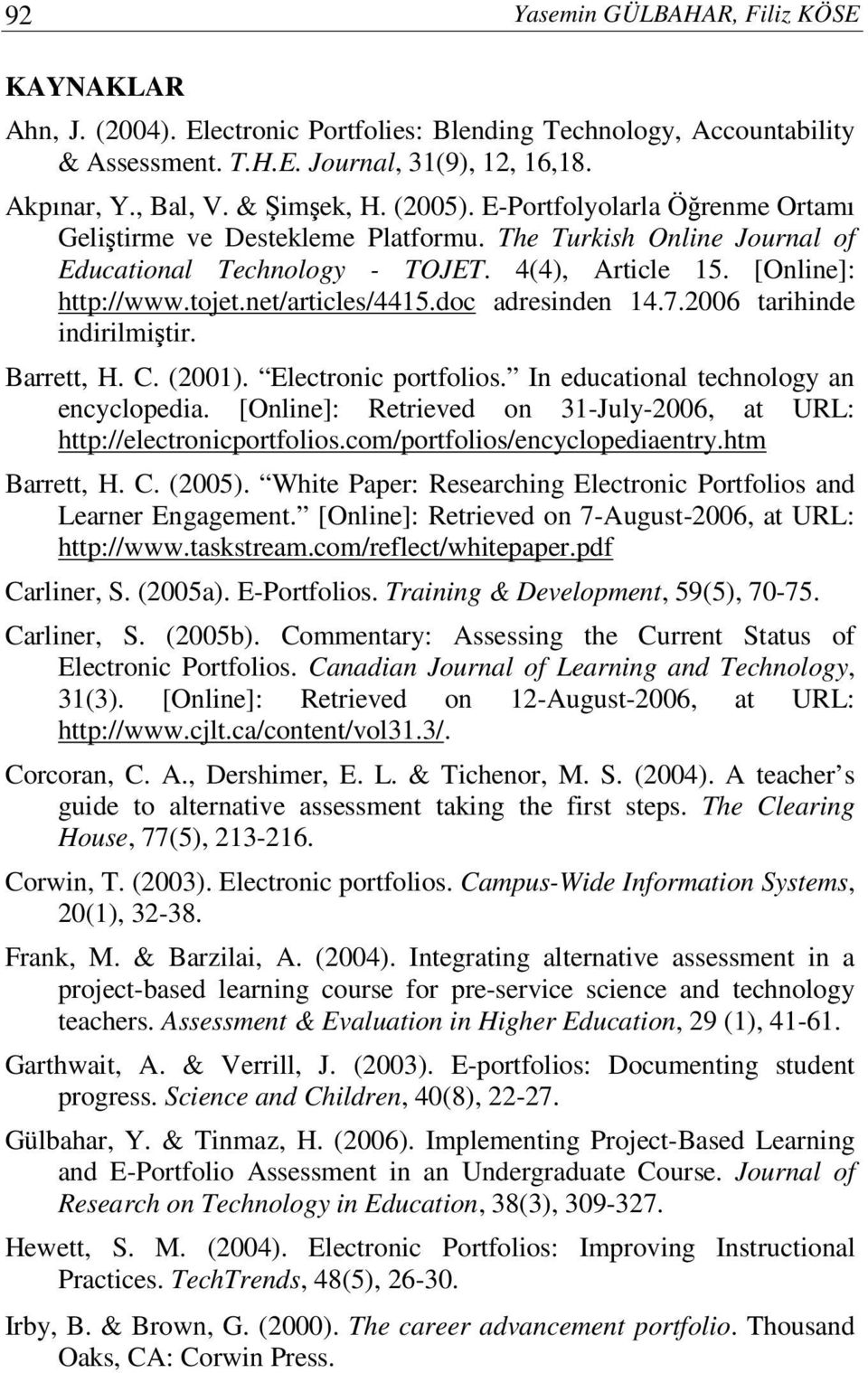 net/articles/4415.doc adresinden 14.7.2006 tarihinde indirilmiştir. Barrett, H. C. (2001). Electronic portfolios. In educational technology an encyclopedia.