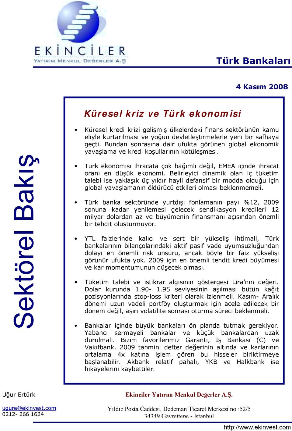 Belirleyici dinamik olan iç tüketim talebi ise yaklaşõk üç yõldõr hayli defansif bir modda olduğu için global yavaşlamanõn öldürücü etkileri olmasõ beklenmemeli.