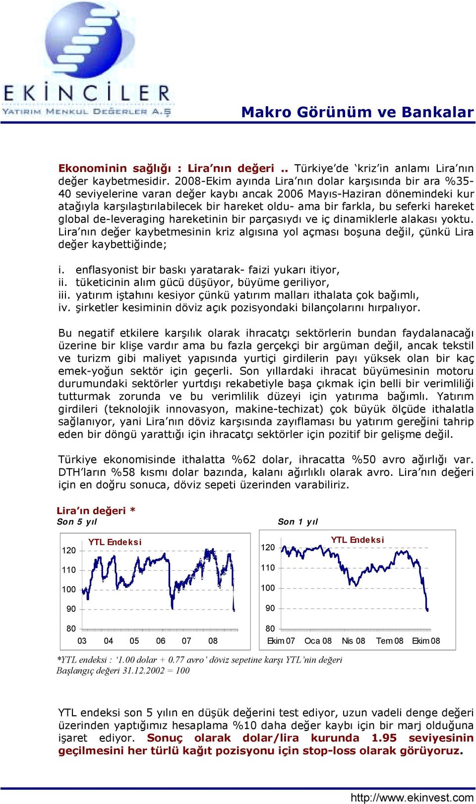 seferki hareket global de-leveraging hareketinin bir parçasõydõ ve iç dinamiklerle alakasõ yoktu. Lira nõn değer kaybetmesinin kriz algõsõna yol açmasõ boşuna değil, çünkü Lira değer kaybettiğinde; i.