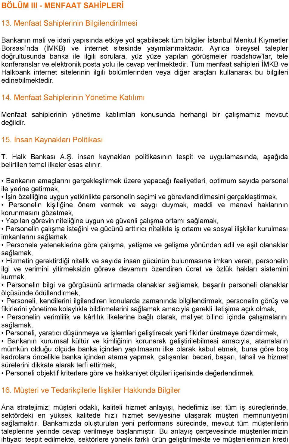 Ayrıca bireysel talepler doğrultusunda banka ile ilgili sorulara, yüz yüze yapılan görüşmeler roadshow lar, tele konferanslar ve elektronik posta yolu ile cevap verilmektedir.