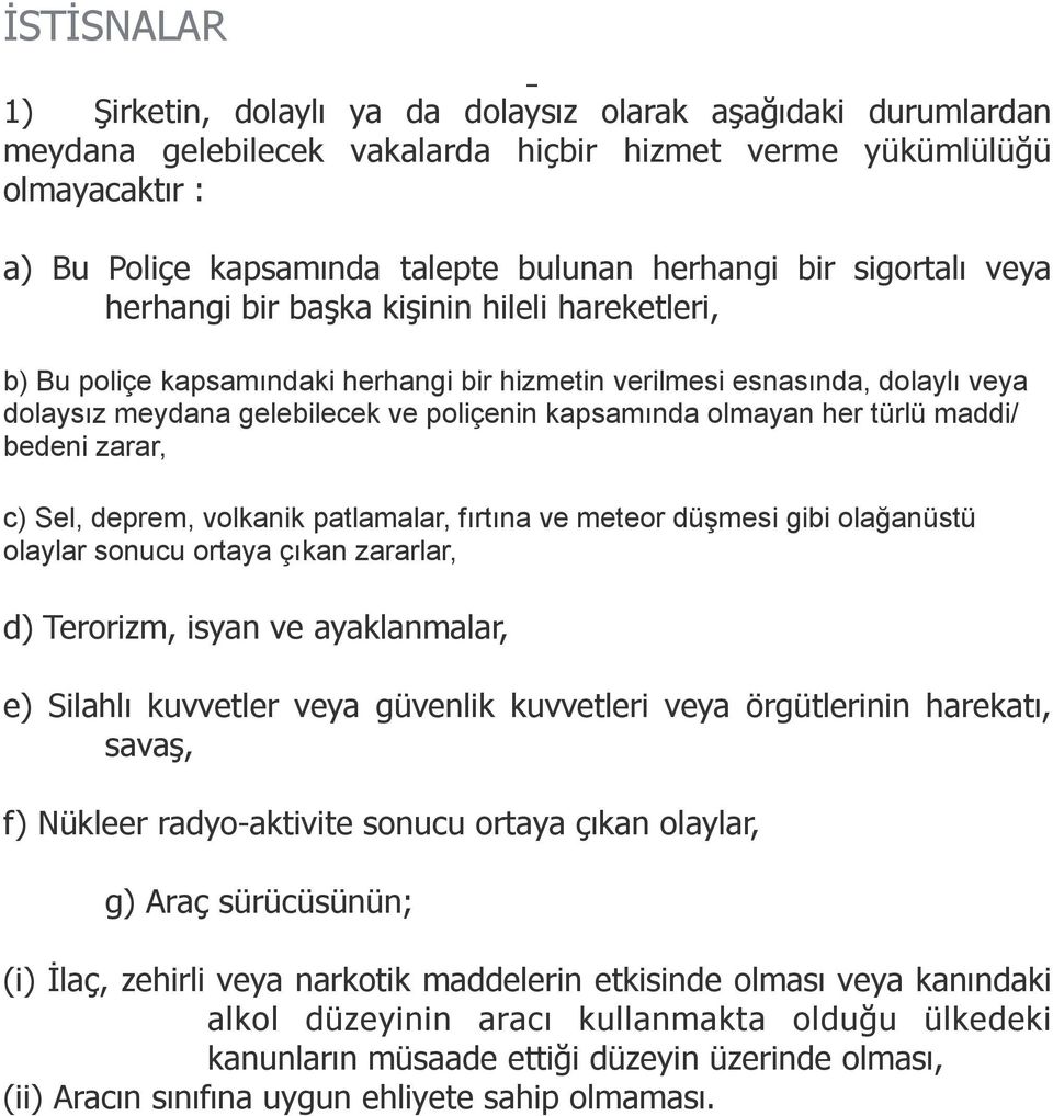 kapsamında olmayan her türlü maddi/ bedeni zarar, c) Sel, deprem, volkanik patlamalar, fırtına ve meteor düşmesi gibi olağanüstü olaylar sonucu ortaya çıkan zararlar, d) Terorizm, isyan ve