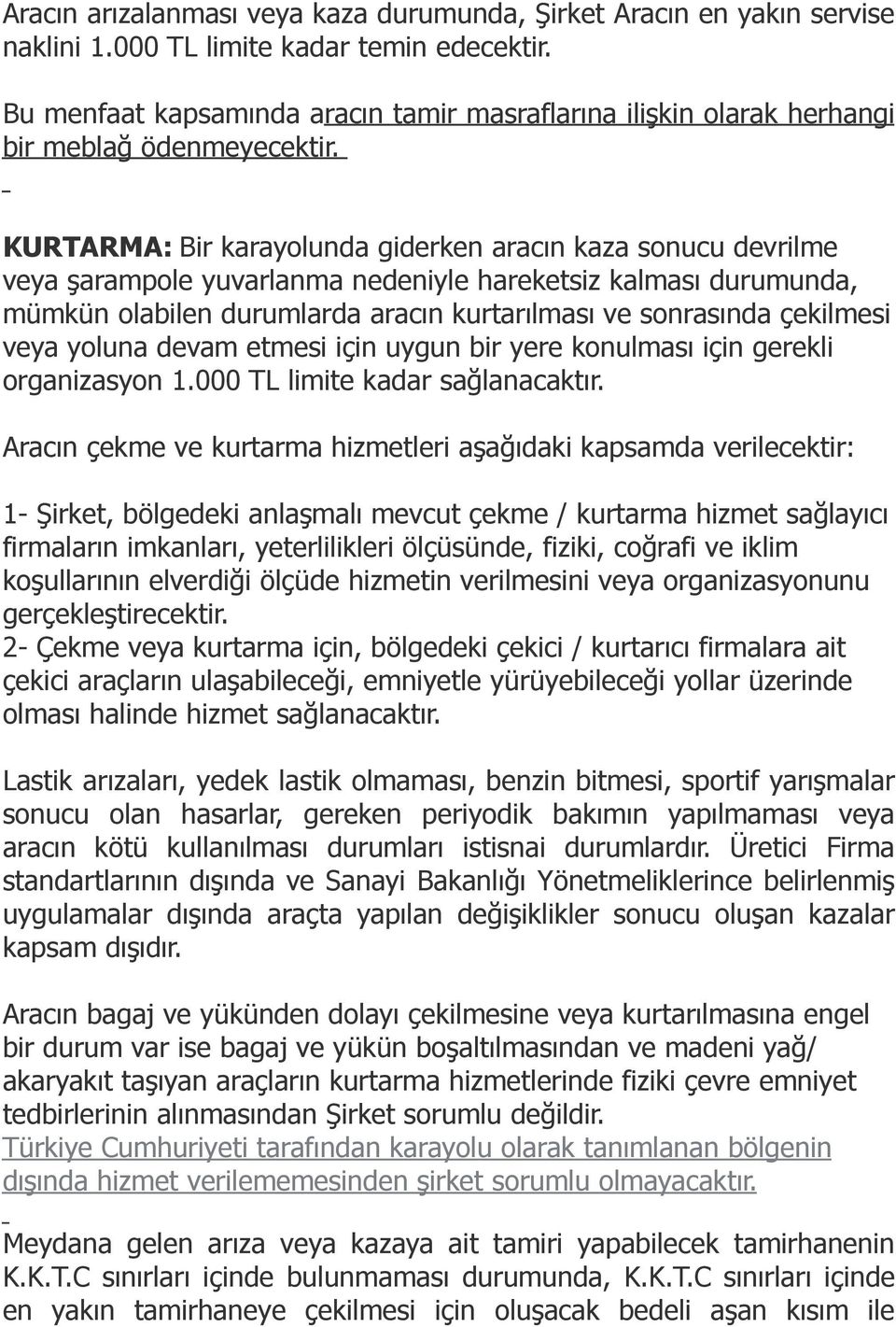 KURTARMA: Bir karayolunda giderken aracın kaza sonucu devrilme veya şarampole yuvarlanma nedeniyle hareketsiz kalması durumunda, mümkün olabilen durumlarda aracın kurtarılması ve sonrasında çekilmesi